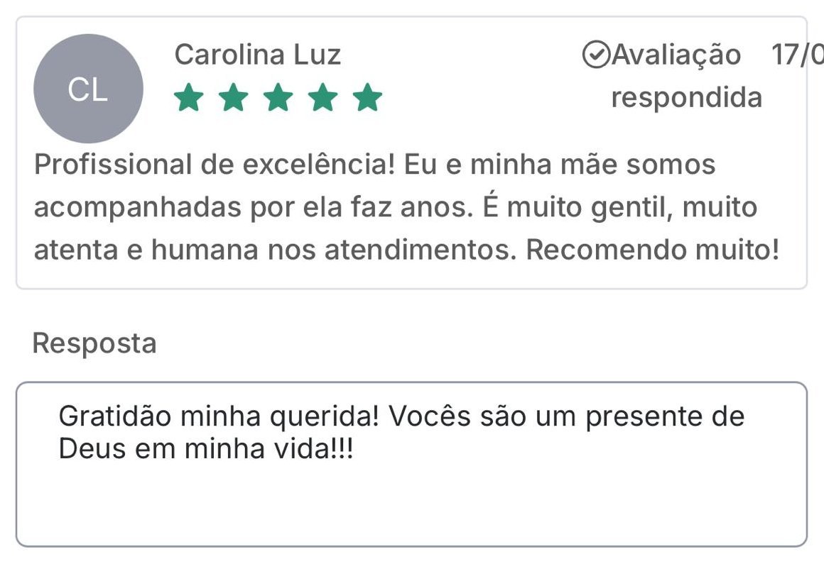 Avaliação de Carolina L., 5 estrelas: Profissional de excelência! Eu e minha mãe somos acompanhadas por ela faz anos. É muito gentil, muito atenta e humana nos atendimentos. Recomendo muito! Resposta da Leisy: Gratidão minha querida! Vocês são um presente de Deus em minha vida!